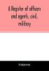 A register of officers and agents civil military and naval in the service of the United States on the 30th of September 1825; Together with the Names Force and Condition of all the Ships and Vessels Belonging to the United States. And When and Where