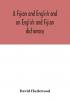 A Fijian and English and an English and Fijian dictionary with examples of common and peculiar modes of expression and uses of words also containing brief hints on native customs proverbs the native names of natural productions and notices of the Is