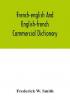 French-English and English-French commercial dictionary of the words and terms used in commercial correspondence which are not given in the dictionaries in ordinary use compound phrases idiomatic and technical expressions etc