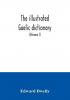 The illustrated Gaelic dictionary specially designed for beginners and for use in schools including every Gaelic word in all the other Gaelic dictionaries and printed books as well as an immense number never in print before (Volume I)