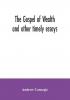 The Gospel of Wealth and other timely essays