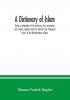 A Dictionary of Islam; being a cyclopaedia of the doctrines rites ceremonies and customs together with the technical and theological terms of the Mohammedan religion