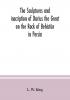 The Sculptures And Inscription Of Darius The Great On The Rock Of Behistûn In Persia: A New Collation Of The Persian, Susian And Babylonian Texts