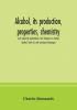 Alcohol its production properties chemistry and industrial applications; with chapters on methyl alcohol fusel oil and spirituous beverages