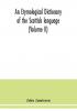 An etymological dictionary of the Scottish language (Volume II)