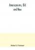 Americanisms old and new; a dictionary of words phrases and colloquialisms peculiar to the United States British America the West Indies &c. their derivation meaning and application together with numerous anecdotal historical explanatory and fol