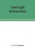 A general English and German glossary; or Collection of words phrases names customs proverbs which occur in the works of English and Scotch poets from the time of Chaucer to the present century