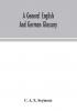 A general English and German glossary; or Collection of words phrases names customs proverbs which occur in the works of English and Scotch poets from the time of Chaucer to the present century