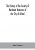 The history of the Society of Merchant Venturers of the City of Bristol; with some account of the anterior Merchants' Guilds