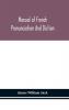 Manual of French pronunciation and diction based on the notation of the Association phonétique internationale