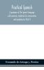 Practical Spanish a grammar of the Spanish language with exercises materials for conversation and vocabularies (Part I)