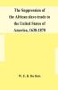 The suppression of the African slave-trade to the United States of America 1638-1870