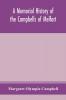 A memorial history of the Campbells of Melfort Argyllshire which includes records of the different highland and other families with whom they have intermarried