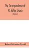 The Correspondence of M. Tullius Cicero arranged According to its chronological order with a revision of the text a commentary and introduction essays on the life of Cicero and the Style of his Letters (Volume I)