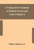 A comparative grammar of Sanskrit Greek and Latin (Volume I)