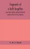 Fragments of a faith forgotten some short sketches among the Gnostics mainly of the first two centuries - a contribution to the study of Christian origins based on the most recently recovered materials