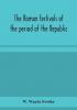 The Roman festivals of the period of the Republic; an introduction to the study of the religion of the Romans