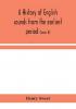 A history of English sounds from the earliest period including an investigation of the general laws of sound change and full word lists (Series D) Miscellaneous