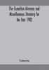 The Canadian almanac and Miscellaneous Directory for the Year 1902 Being the Sixth Year after Leap Year Containing Full and Authentic Commercial Statistical Astronomical Departmental Ecclesiastical Educational Financial and General Information