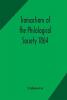 Transactions of the Philological Society 1864