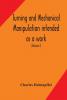 Turning and mechanical manipulation intended as a work of general reference and practical instruction on the lathe and the various mechanical pursuits followed by amateurs (Volume I)