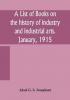 A list of books on the history of industry and industrial arts. January 1915