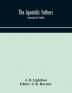 The Apostolic fathers : comprising the Epistles (genuine and spurious) of Clement of Rome the Epistles of S. Ignatius the Epistles of S. Polycarp the Martyrdom of S. Polycarp the Teaching of the Apostles the Epistle of Barnabas the Shepherd of