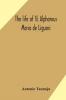 The life of St. Alphonsus Maria de Liguori Bishop of St. Agatha of the Goths and founder of the Congregation of the Holy Redeemer