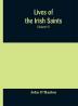 Lives of the Irish Saints : with special festivals and the commemorations of holy persons Compiled From Calendars. Martyrologies and Darious Sources (Volume V)