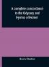 A complete concordance to the Odyssey and Hymns of Homer to which is added a concordance to the parallel passages in the Iliad Odyssey and Hymns