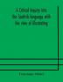 A critical inquiry into the Scottish language with the view of illustrating the rise and progress of civilisation in Scotland