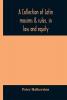 A collection of Latin maxims & rules in law and equity selected from the most eminent authors on the civil canon feudal English and Scots law with an English translation and an appendix of reference to the authorities from which the maxims ar