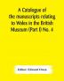 A catalogue of the manuscripts relating to Wales in the British Museum (Part I) No. 4