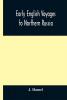 Early English voyages to Northern Russia : comprising the voyages of John Tradescant the Elder Sir Hugh Willoughby Richard Chancellor Nelson and others