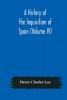 A History of the Inquisition of Spain (Volume IV)