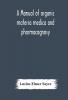 A manual of organic materia medica and pharmacognosy; an introduction to the study of the vegetable kingdom and the vegetable and animal drugs (with syllabus of inorganic remedial agents) comprising the botanical and physical characteristics source