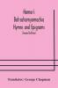 Homer's Batrachomyomachia Hymns and Epigrams. Hesiod's Works and Days. Musaeus' Hero and Leander. Juvenal's Fifth Satire. With Introduction and Notes by Richard Hooper. (Second Edition) To which is added a Glossarial Index to The whole of The Works of Cha