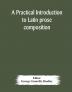 A practical introduction to Latin prose composition