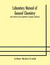 Laboratory manual of general chemistry with exercises in the preparation of inorganic substances