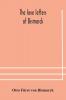 The Love Letters Of Bismarck; Being Letters To His Fiancée And Wife, 1846-1889; Authorized By Prince Herbert Von Bismarck And Translated From The German Under The Supervision Of Charlton T. Lewis