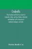 Cinderella; three hundred and forty-five variants of Cinderella Catskin and Cap o'Rushes abstracted and tabulated with a discussion of mediaeval analogues and notes