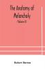 The anatomy of melancholy what it is with all the kinds causes symptomes prognostics and several curses of it. In three paritions. With their several sections members and subsections philosophically medically historically opened and cut up (Vol