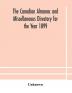 The Canadian almanac and Miscellaneous Directory for the Year 1899 Being The Third Year After Leap Year Containing Full And Authentic Commercial Statistical Astronomical Departmental Ecclesiastical Educational Financial And General Information