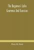The Beginner'S Latin Grammar And Exercises