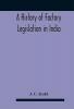 A History Of Factory Legislation In India