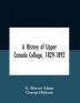 A History Of Upper Canada College 1829-1892 : With Contributions By Old Upper Canada College Boys Lists Of Head-Boys Exhibitioners University Scholars And Medallists And A Roll Of The School