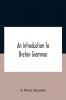 An Introduction To Breton Grammar; Designed Chiefly For Those Celts And Others In Great Britain Who Desire A Literary Acquaintance Through The English Language With Their Relatives And Neighbours In Little Britain