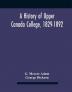 A History Of Upper Canada College 1829-1892 : With Contributions By Old Upper Canada College Boys Lists Of Head-Boys Exhibitioners University Scholars And Medallists And A Roll Of The School