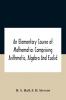 An Elementary Course Of Mathematics Comprising Arithmetic Algebra And Euclid