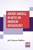 Ancient America In Notes On American Archaeology